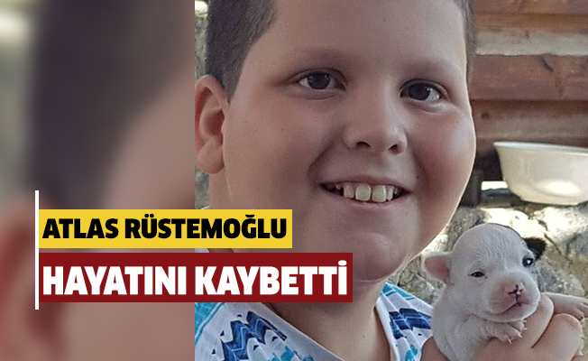 10 yaşındaki Atlas Rüstemoğlu hayatını kaybetti