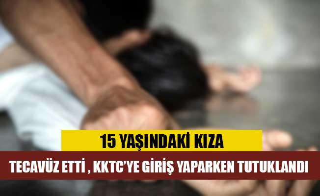 15 yaşındaki kız çocuğuna tecavüz