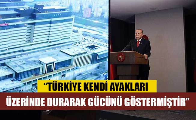 Erdoğan: Türkiye kendi ayakları üzerinde durarak gücünü göstermiştir
