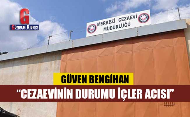 Güven Bengihan: Η κατάσταση στη φυλακή είναι λυπηρή