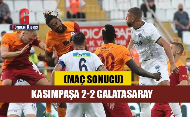 Kasımpaşa 2-2 Galatasaray (Maç sonucu)