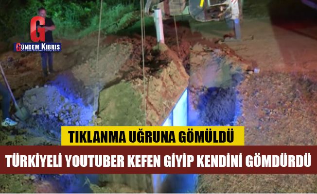 Türkiyeli YouTuber tık için kefen giyip kendini gömdürdü