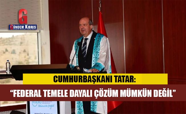 Tatar: “Federal temele dayalı çözüm mümkün değil”