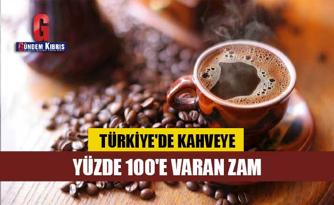 Türkiye'de kahveye yüzde 100'e varan zam