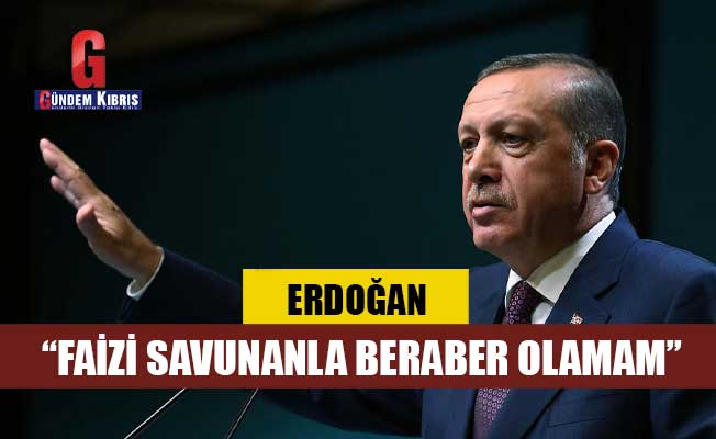 Erdoğan: Faizi savunanla beraber olamam