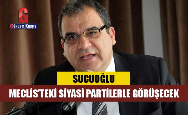 Sucuoğlu, Meclis’teki siyasi partilerle görüşecek