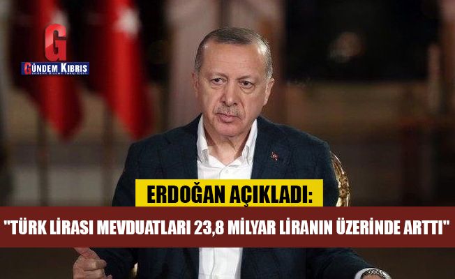 Erdoğan: "Türk lirası mevduatları 23,8 milyar liranın üzerinde arttı"