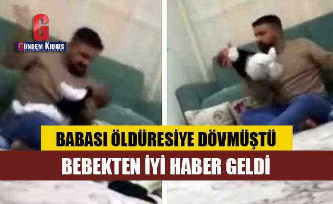 Gaziantep'te babası tarafından dövülen bebekten iyi haber