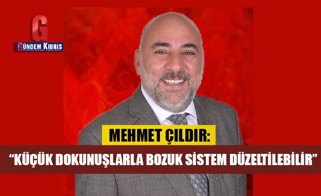 Mehmet Çıldır: “Küçük dokunuşlarla bozuk sistem düzeltilebilir”