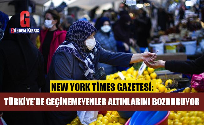 NYT: Türkiye'de geçinemeyenler büyükannelerin altınlarını bozduruyor