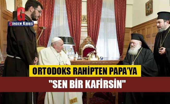 Ortodoks rahipten Papa’ya: Sen bir kafirsin