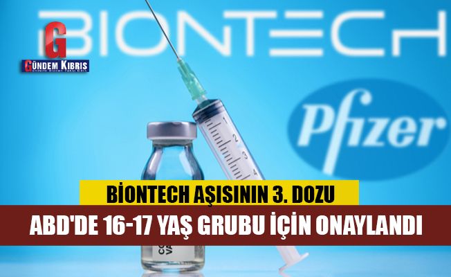 Pfizer/Biontech aşısının 3. dozu ABD'de 16-17 yaş grubu için onaylandı