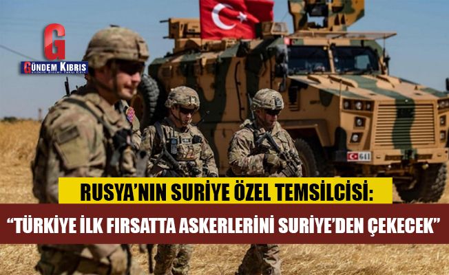 Rusya: Türkiye ilk fırsatta askerlerinin Suriye’den ayrılacağını bildirdi