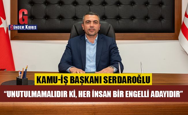 Serdaroğlu, 3 Aralık Dünya Engeliler Günü dolayısıyla mesaj yayınladı