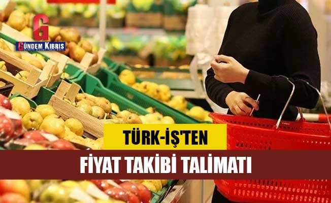 Türk-İş'ten fiyat takibi talimatı