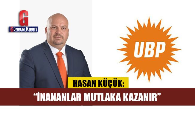 UBP Girne Milletvekili adayı Hasan Küçük  “İnananlar mutlaka kazanır” dedi