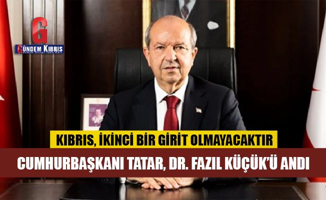 Cumhurbaşkanı Tatar, Dr. Fazıl Küçük’ü andı