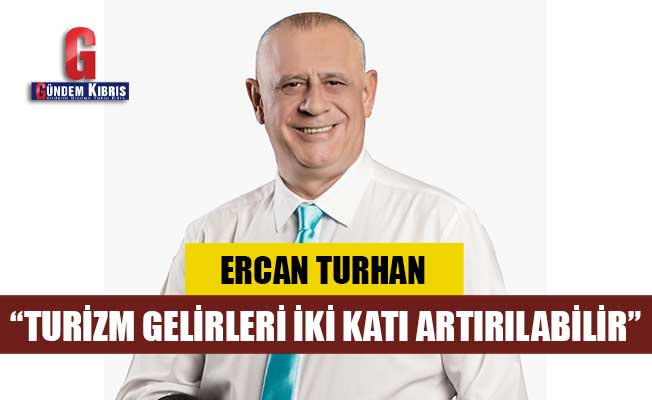 Ercan Turhan : “Turizm gelirleri iki katı artırılabilir”