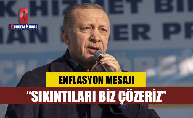 Erdoğan'dan enflasyon mesajı: Sıkıntıları biz çözeriz