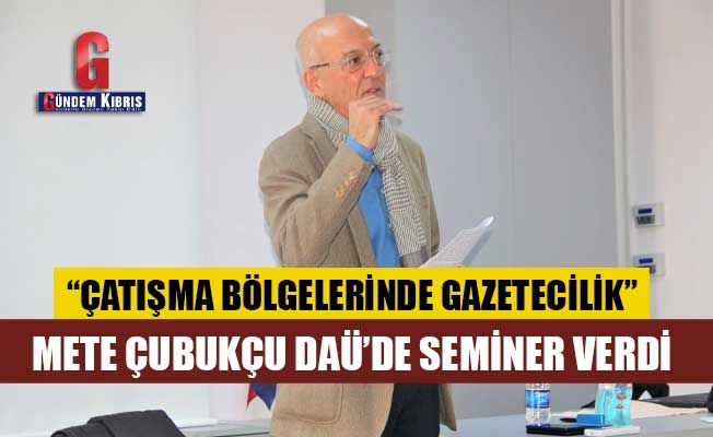 Gazeteci Mete Çubukçu DAÜ’de Seminer Verdi