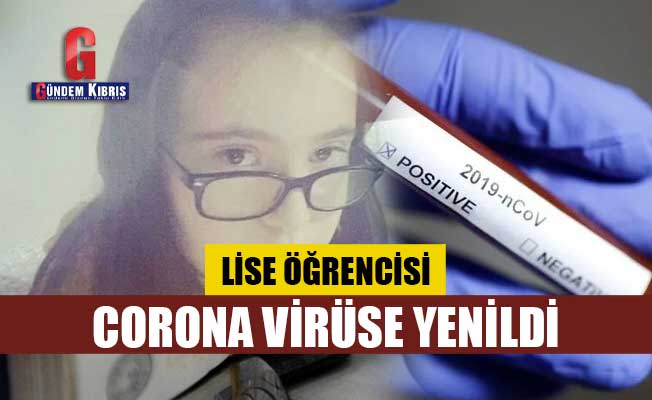 Lise öğrencisi corona virüse yenildi