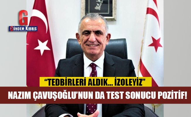 Nazım Çavuşoğlu’nun da test sonucu pozitif!