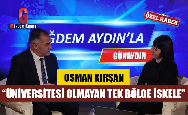 Osman Kırşan: “Üniversitesi olmayan tek bölge iskele”