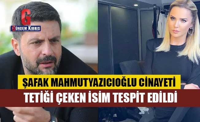 Şafak Mahmutyazıcıoğlu cinayeti: Tetiği çeken isim tespit edildi