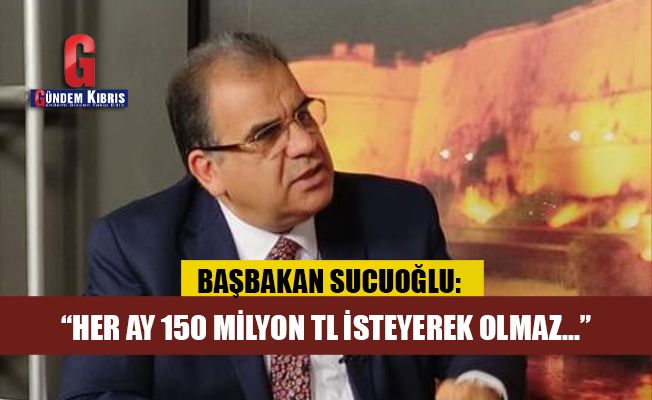 Sucuoğlu: “Her ay 150 milyon TL isteyerek olmaz...”