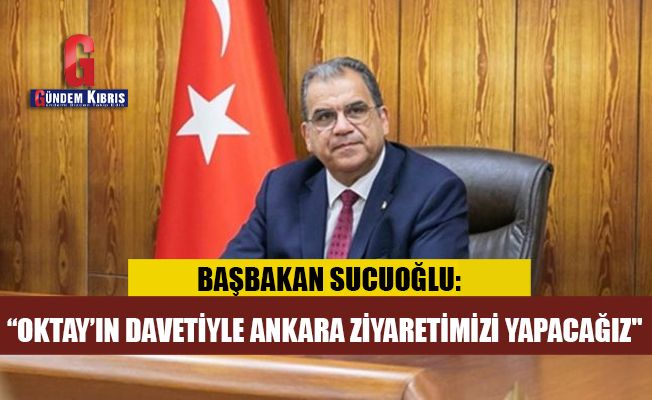 Sucuoğlu: “Sayın Fuat Oktay’ın davetiyle Ankara ziyaretimizi yapacağız"