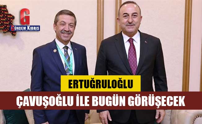 Ertuğruloğlu, Türkiye Dışişleri Bakanı Çavuşoğlu İle Bugün Görüşecek