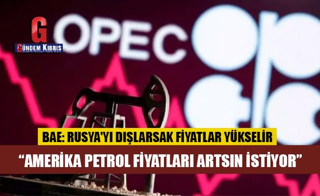 Suudi Arabistan ve BAE, Rusya'nın OPEC'ten çıkarılmasını reddetti