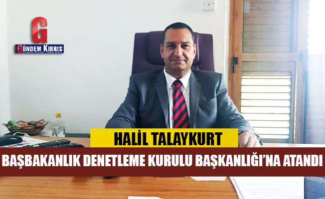 Başbakanlık Denetleme Kurulu Başkanlığı’na Halil Talaykurt atandı.