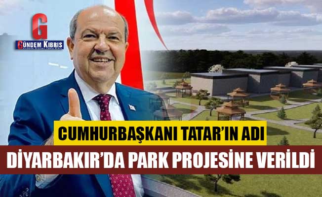 Cumhurbaşkanı Tatar’ın adı Diyarbakır’da park projesine verildi