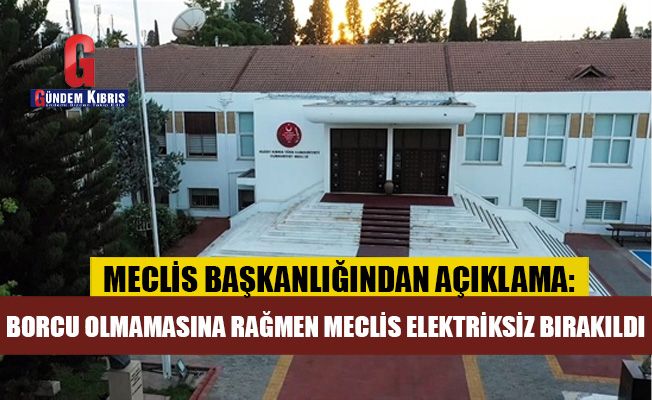 Cumhuriyet Meclisi’nden elektrik kesintisine tepki…