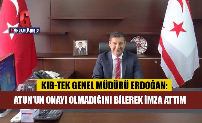 Erdoğan: Atun’un onayı olmadığını bilerek imza attım