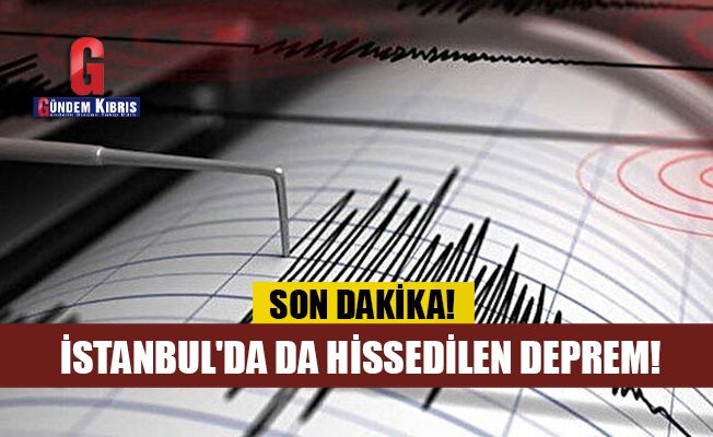 İstanbul'da da hissedilen deprem meydana geldi
