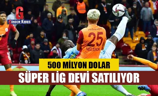 Süper Lig devi 500 milyon dolar karşılığında satılabilir!