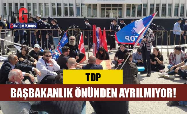 TDP Başbakanlık önünden ayrılmıyor!