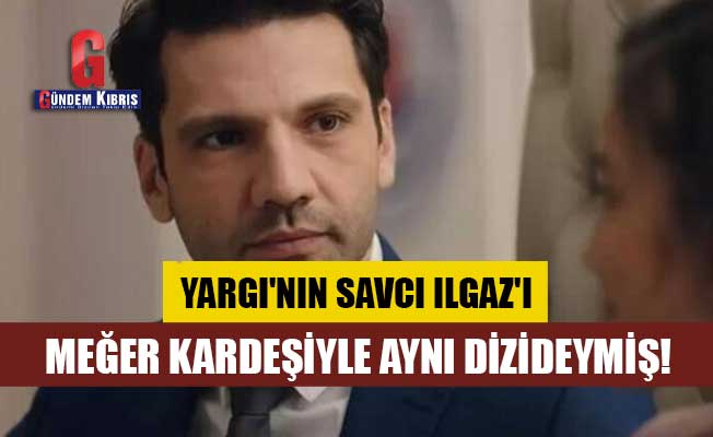 Yargı'nın Savcı Ilgaz'ı Kaan Urgancıoğlu meğer kardeşiyle aynı dizideymiş!