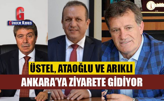 Üstel, Ataoğlu ve Arıklı yarın Ankara'ya gidiyor
