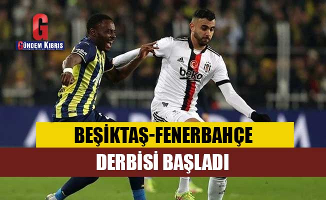 Beşiktaş-Fenerbahçe derbisi başladı