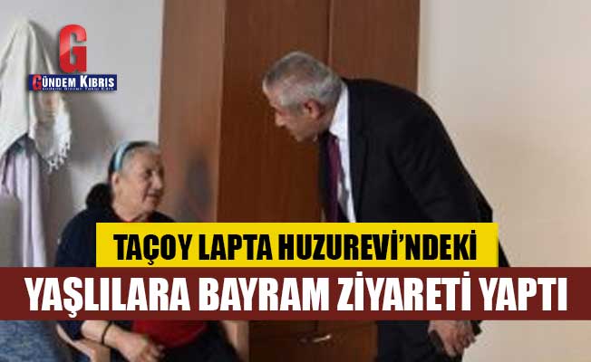 Çalışma Bakanı Taçoy Lapta Huzurevi'ndeki yaşlılara bayram ziyareti yaptı