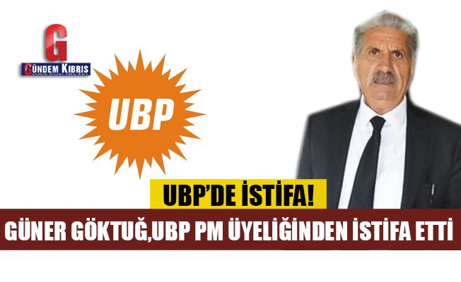 Göktuğ, UBP PM üyeliğinden istifa etti