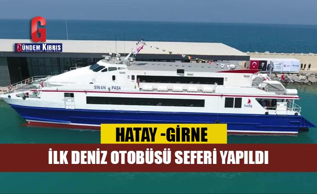 Hatay ile Girne arasındaki ilk deniz otobüsü seferi yapıldı