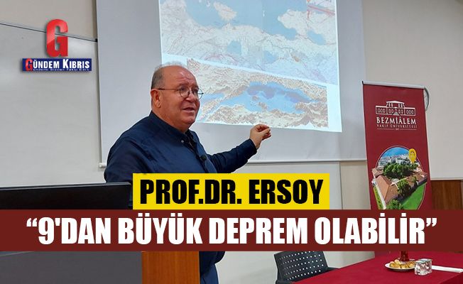 Prof.Dr. Ersoy: 9'dan büyük deprem olabilir!