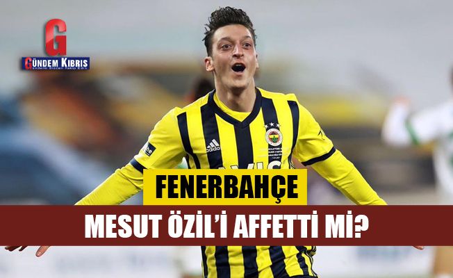 Fenerbahçe Mesut Özil'i affetti mi?