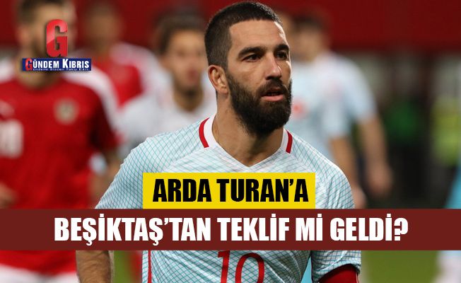 Arda Turan'a Beşiktaş'tan teklif mi geldi?