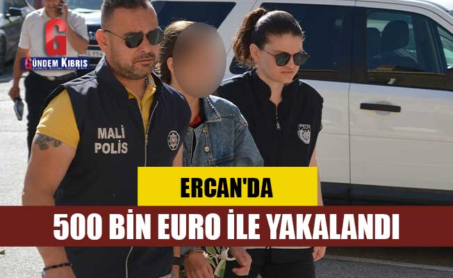 Ercan'da 500 bin Euro ile yakalandı