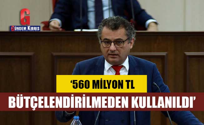 Erhürman: 560 Milyon TL bütçelendirilmeden kullanıldı